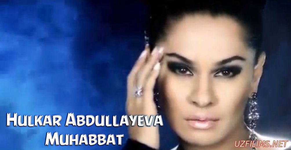 Hulkar Abdullayeva - Muhabbat (Official Clip 2015)