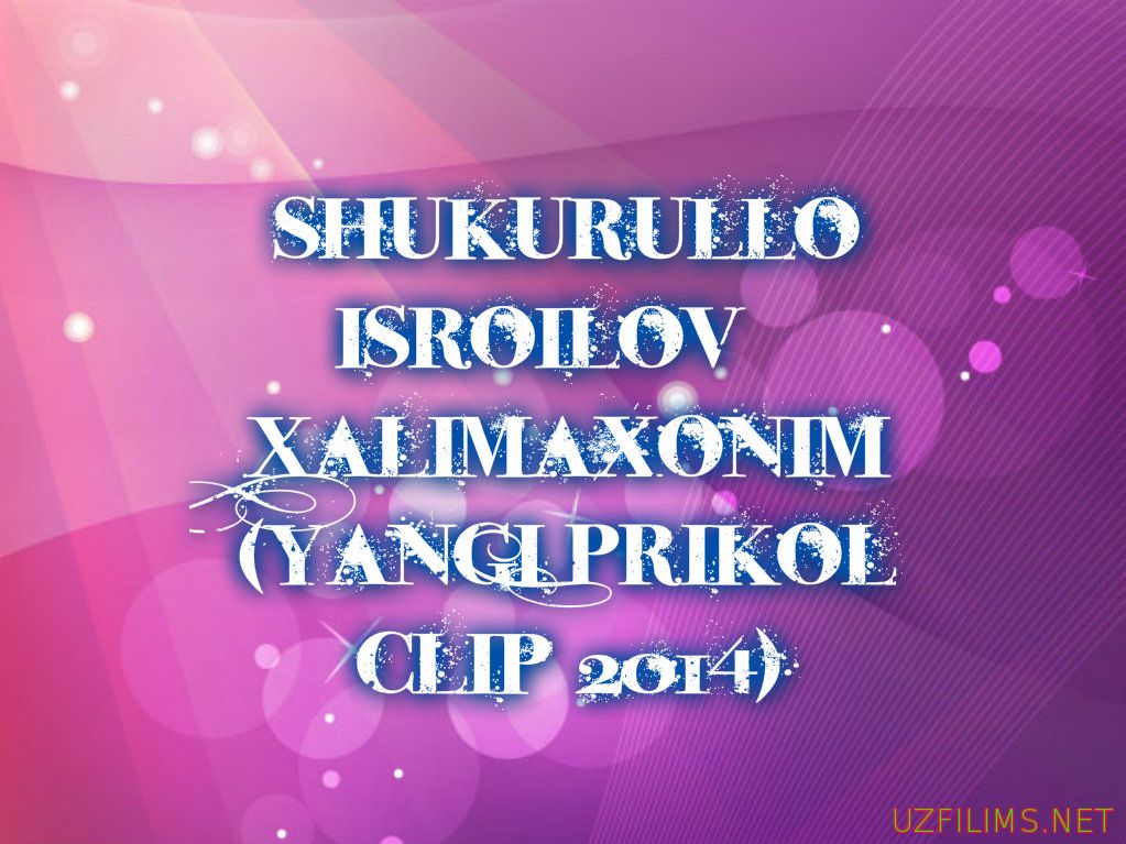 Shukurullo Isroilov - Xalimaxonim(Yangi Prikol Clip)2014