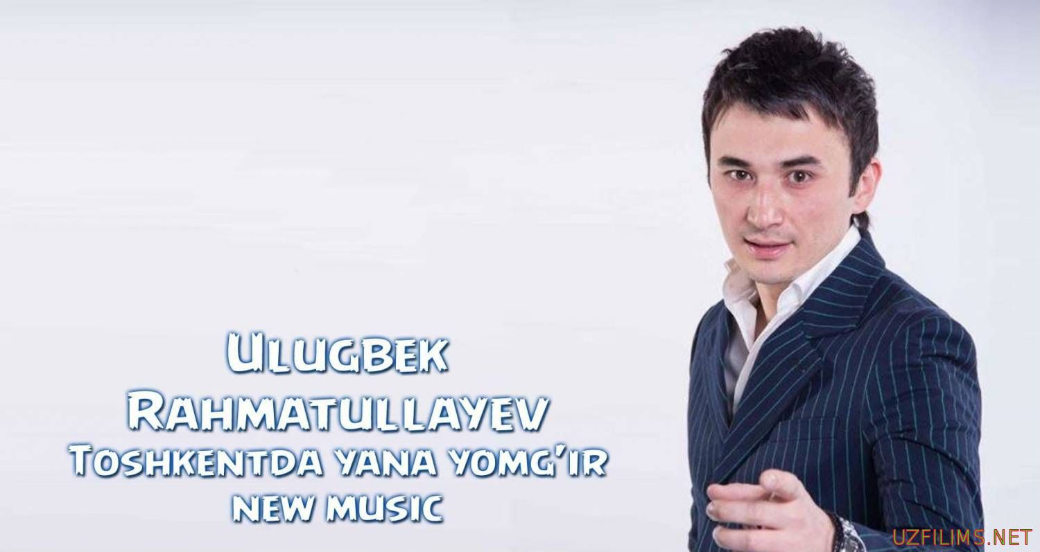 Ulugbek Raxmatullaev - Toshkentdan yomgir